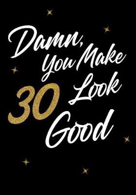 Book cover for Damn, You Make 30 Look Good