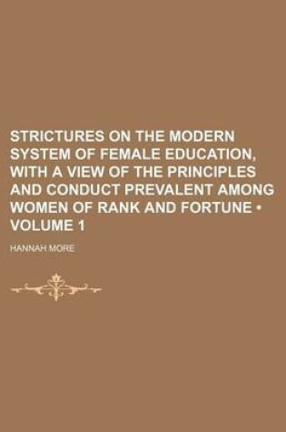 Cover of Strictures on the Modern System of Female Education, with a View of the Principles and Conduct Prevalent Among Women of Rank and Fortune (Volume 1 )