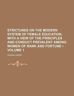 Book cover for Strictures on the Modern System of Female Education, with a View of the Principles and Conduct Prevalent Among Women of Rank and Fortune (Volume 1 )