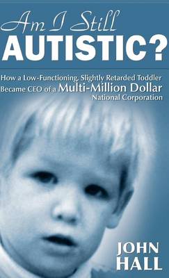 Book cover for Am I Still Autistic? How a Low-Functioning, Slightly Retarded Toddler Became the CEO of a Multi-Million Dollar Corporation