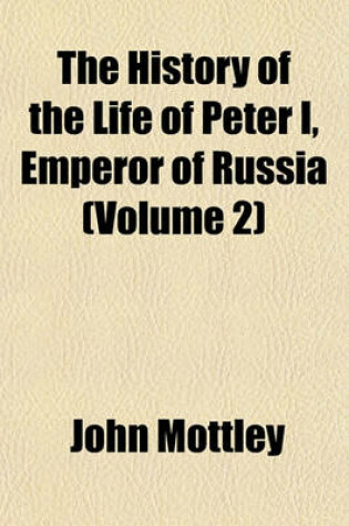 Cover of The History of the Life of Peter I, Emperor of Russia (Volume 2)