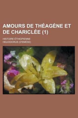 Cover of Amours de Theagene Et de Chariclee; Histoire Ethiopienne (1 )