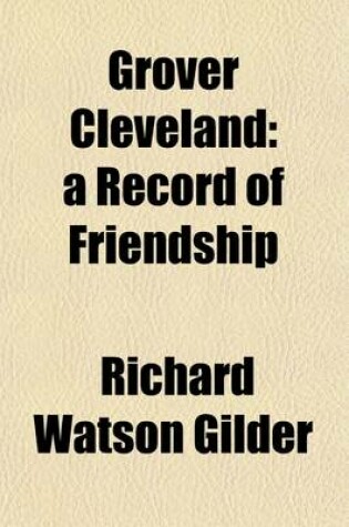 Cover of Grover Cleveland; A Record of Friendship