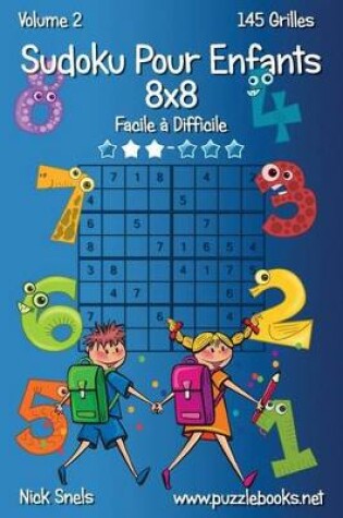 Cover of Sudoku Pour Enfants 8x8 - Facile à Difficile - Volume 2 - 145 Grilles