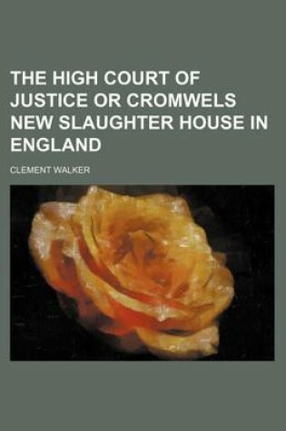 Cover of The High Court of Justice or Cromwels New Slaughter House in England