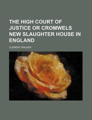 Book cover for The High Court of Justice or Cromwels New Slaughter House in England