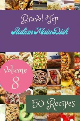 Cover of Bravo! Top 50 Italian Main Dish Recipes Volume 8