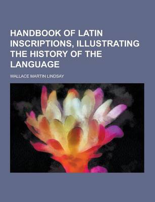 Book cover for Handbook of Latin Inscriptions, Illustrating the History of the Language