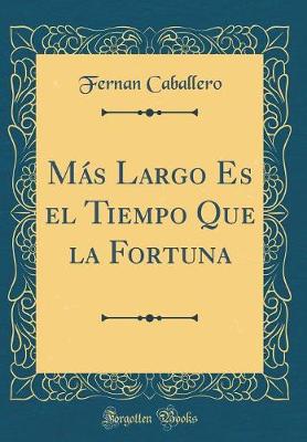 Book cover for Más Largo Es el Tiempo Que la Fortuna (Classic Reprint)