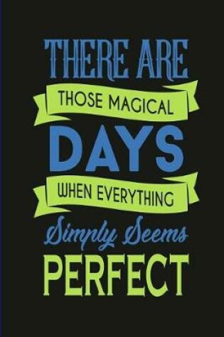 Cover of There Are Those Magical Days When Everything Simply Seems Perfect