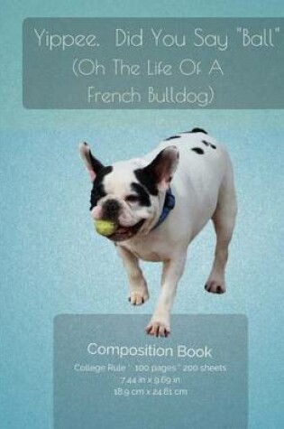 Cover of Funny French BullDog - Did You Say "Ball" Composition Notebook