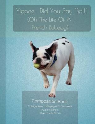 Book cover for Funny French BullDog - Did You Say "Ball" Composition Notebook