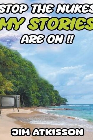 Cover of Stop The Nukes My Stories Are On!!