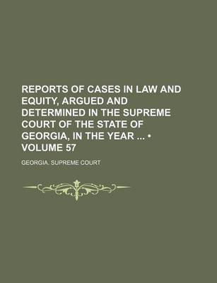 Book cover for Reports of Cases in Law and Equity, Argued and Determined in the Supreme Court of the State of Georgia, in the Year (Volume 57)