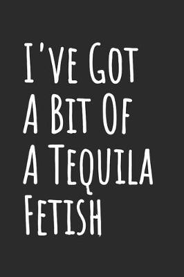 Book cover for I've Got A Bit Of A Tequila Fetish