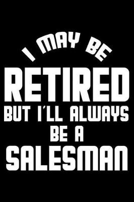 Book cover for I May Be Retired But I'll Always Be A Salesman