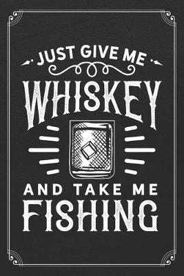 Book cover for Just Give Me Whiskey And Take Me Fishing