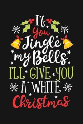 Book cover for If You Jingle My Bells Ill Give You a White Christmas