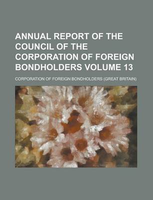 Book cover for Annual Report of the Council of the Corporation of Foreign Bondholders Volume 13