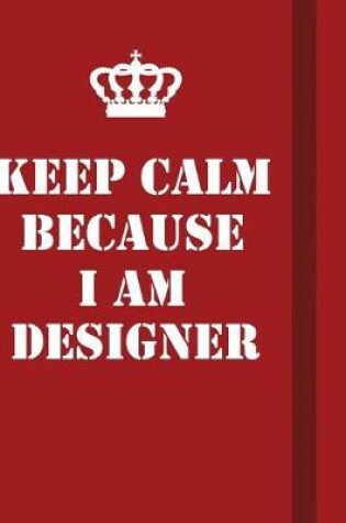 Cover of Keep Calm Because I Am Designer