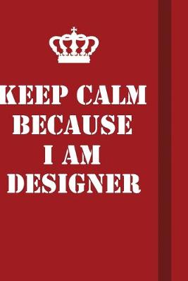 Book cover for Keep Calm Because I Am Designer