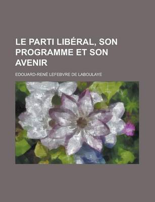 Book cover for Le Parti Liberal, Son Programme Et Son Avenir