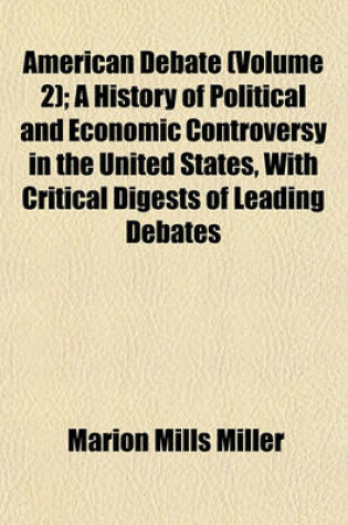 Cover of American Debate (Volume 2); A History of Political and Economic Controversy in the United States, with Critical Digests of Leading Debates