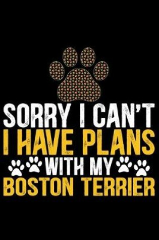 Cover of Sorry I Can't I Have Plans with My Boston Terrier