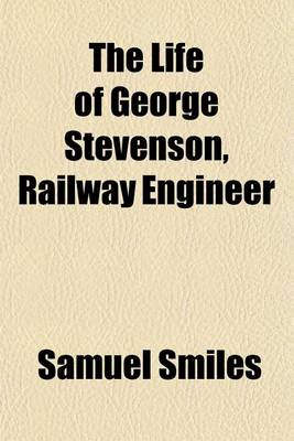 Book cover for The Life of George Stevenson, Railway Engineer