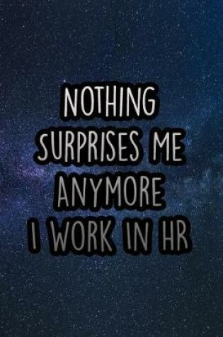 Cover of Nothing Surprises Me Anymore I Work in HR