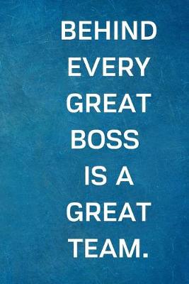 Book cover for Behind Every Great Boss is a Great Team.