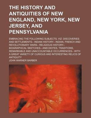 Book cover for The History and Antiquities of New England, New York, New Jersey, and Pennsylvania; Embracing the Following Subjects, Viz Discoveries and Settlements-- Indian History-- Indian, French and Revolutionary Wars-- Religious History-- Biographical Sketches-- Anecdot