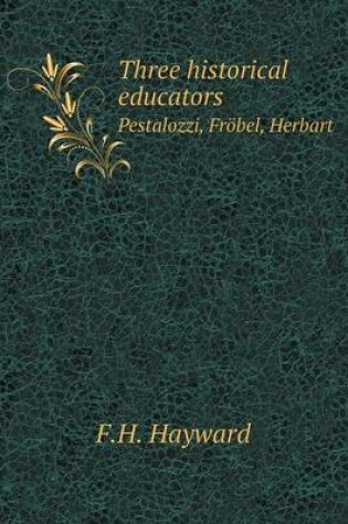 Cover of Three historical educators Pestalozzi, Fröbel, Herbart