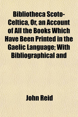 Book cover for Bibliotheca Scoto-Celtica, Or, an Account of All the Books Which Have Been Printed in the Gaelic Language; With Bibliographical and
