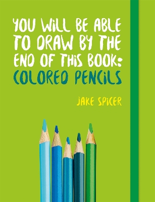 Cover of You Will be Able to Draw by the End of This Book: Colored Pencils