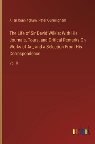 Cover of The Life of Sir David Wilkie; With His Journals, Tours, and Critical Remarks On Works of Art; and a Selection From His Correspondence