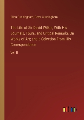 Book cover for The Life of Sir David Wilkie; With His Journals, Tours, and Critical Remarks On Works of Art; and a Selection From His Correspondence