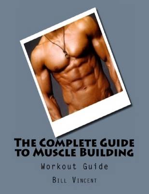 Book cover for The Complete Guide to Muscle Building: Workout Guide