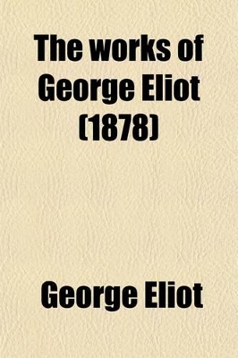 Book cover for The Works of George Eliot (Volume 7); Felix Holt