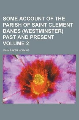 Cover of Some Account of the Parish of Saint Clement Danes (Westminster) Past and Present Volume 2