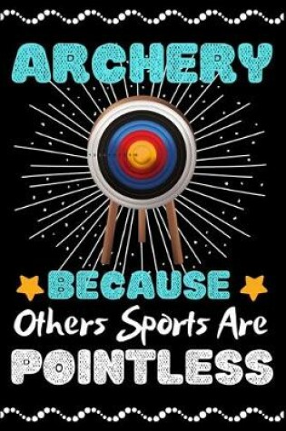Cover of Archery Because Others Sports Are Pointless