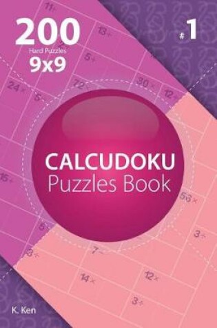 Cover of Calcudoku - 200 Hard Puzzles 9x9 (Volume 1)