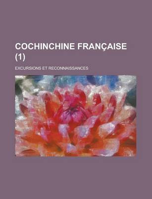 Book cover for Cochinchine Francaise (1); Excursions Et Reconnaissances