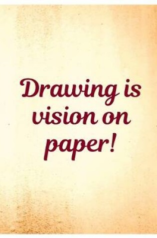 Cover of Drawing is Vision On Paper Sketching Notebook Journal