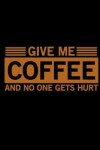 Book cover for Give Me Coffee and No One Gets Hurt