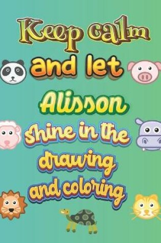 Cover of keep calm and let Alisson shine in the drawing and coloring