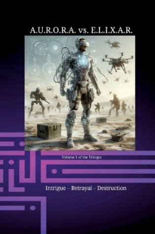 Cover of A.U.R.O.R.A. vs. E.L.I.X.A.R. Intrigue - Betrayal - Destruction