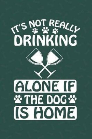 Cover of It's Not Really Drinking Alone If The Dog Is Home
