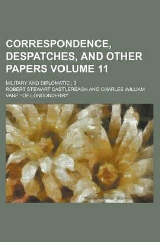 Cover of Correspondence, Despatches, and Other Papers; Military and Diplomatic; 3 Volume 11