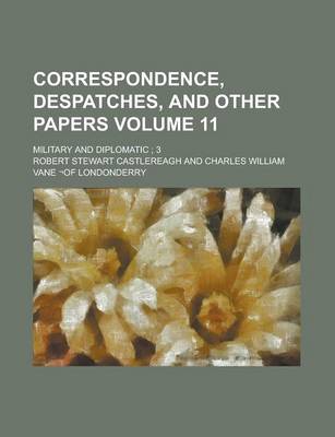 Book cover for Correspondence, Despatches, and Other Papers; Military and Diplomatic; 3 Volume 11